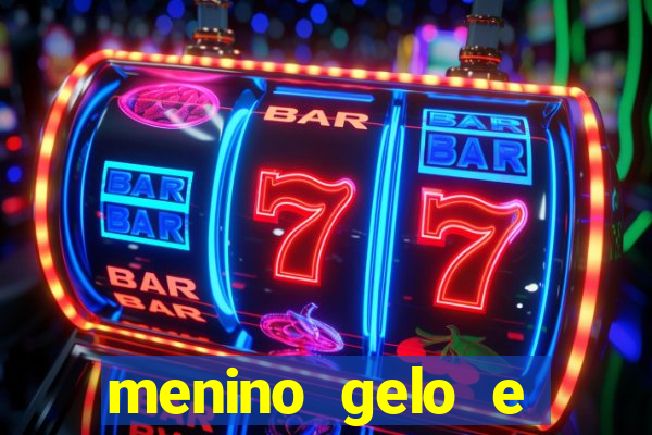 menino gelo e menina lava 360